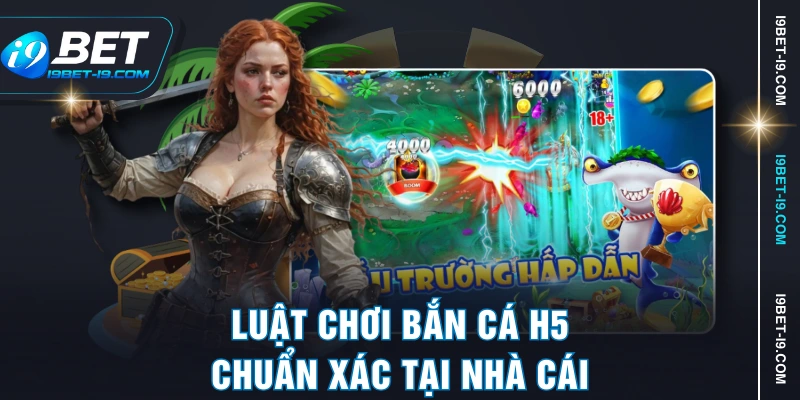 Luật chơi bắn cá H5 chuẩn xác tại nhà cái